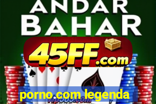 porno.com legenda